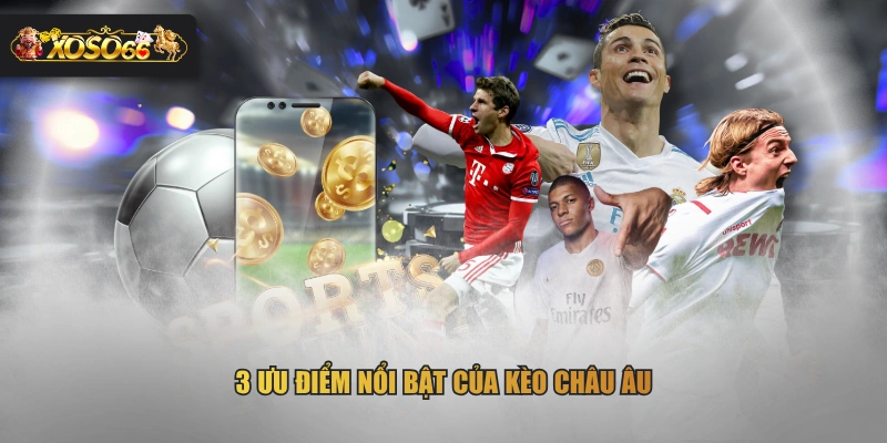 3 ưu điểm nổi bật của kèo châu Âu