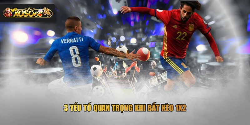 3 yếu tố quan trọng khi bắt kèo 1x2