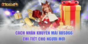 Cách Nhận Khuyến Mãi XOSO66 Chi Tiết Cho Người Mới
