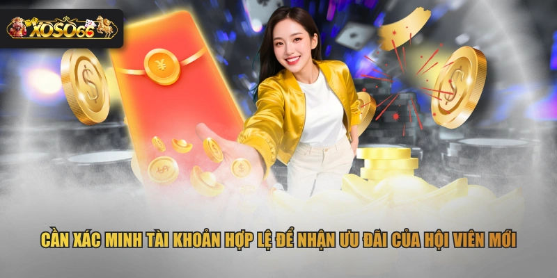 Cần xác minh tài khoản hợp lệ để nhận ưu đãi của hội viên mới