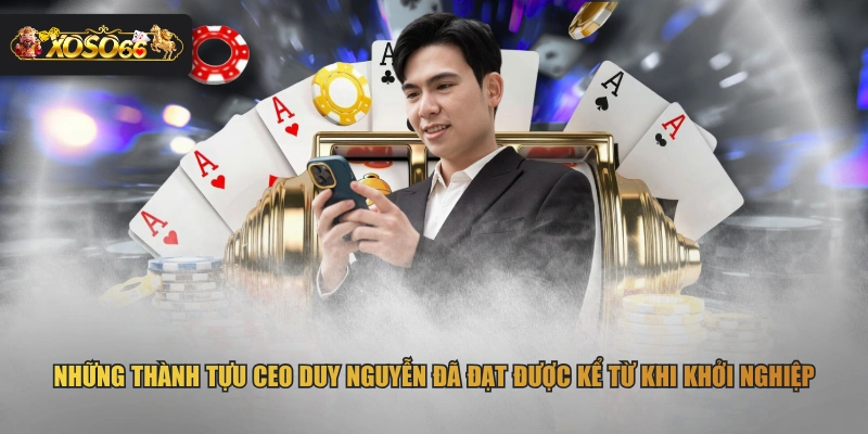 Những thành tựu CEO Duy Nguyễn đã đạt được kể từ khi khởi nghiệp