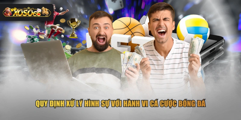Quy định xử lý hình sự với hành vi cá cược bóng đá