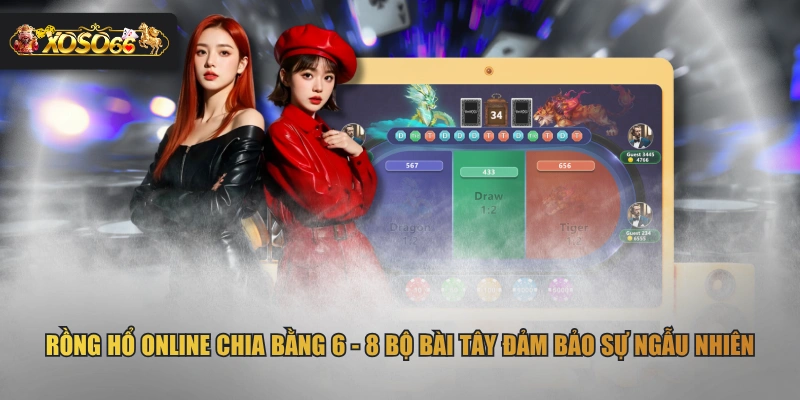 Rồng Hổ online chia bằng 6 - 8 bộ bài Tây đảm bảo sự ngẫu nhiên